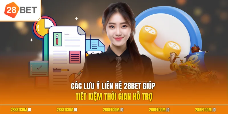 Liên hệ 28BET 3 Các lưu ý liên hệ 28BET giúp tiết kiệm thời gian hỗ trợ
