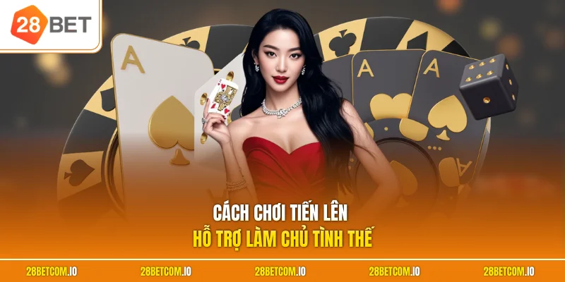 Cách Chơi Tiến Lên - Cập Nhật Chi Tiết Cho Người Chưa Biết 1 Cách chơi tiến lên hỗ trợ làm chủ tình thế