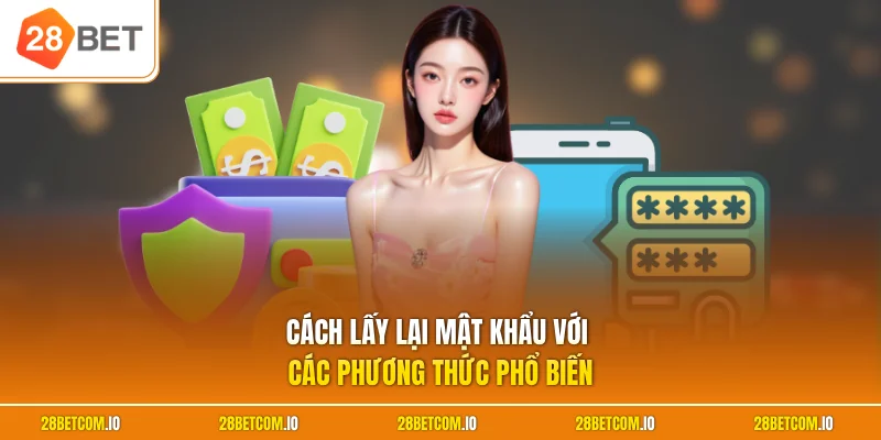 Cách Lấy Lại Mật Khẩu 28BET - Quy Trình Xác Minh An Toàn 2 Cách lấy lại mật khẩu với các phương thức phổ biến