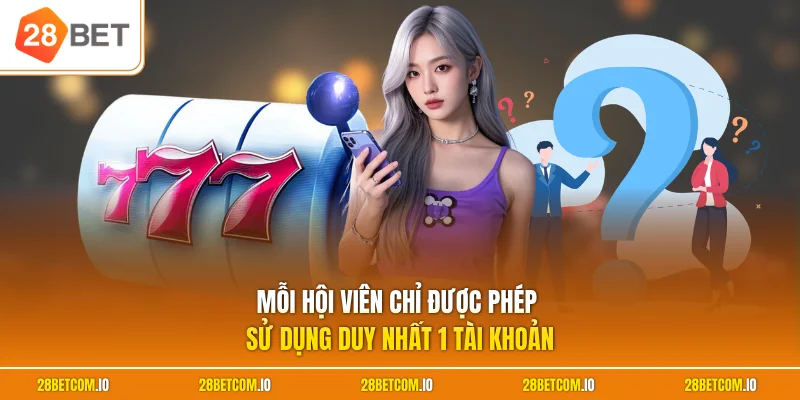 Câu hỏi thường gặp 28BET 1 Mỗi hội viên chỉ được phép sử dụng duy nhất 1 tài khoản