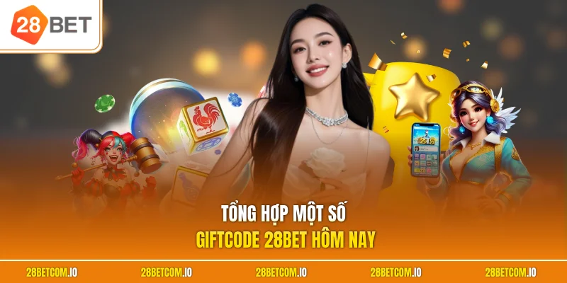 Tổng hợp một số giftcode 28BET hôm nay