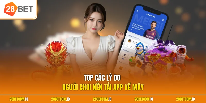 Cài Đặt 28BET Trên Điện Thoại Dễ Dàng Cho Android Và iOS 2 Top các lý do người chơi nên tải app về máy