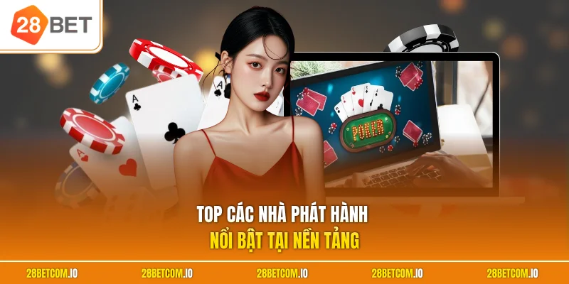 Game bài 28BET 3 Top các nhà phát hành nổi bật tại nền tảng